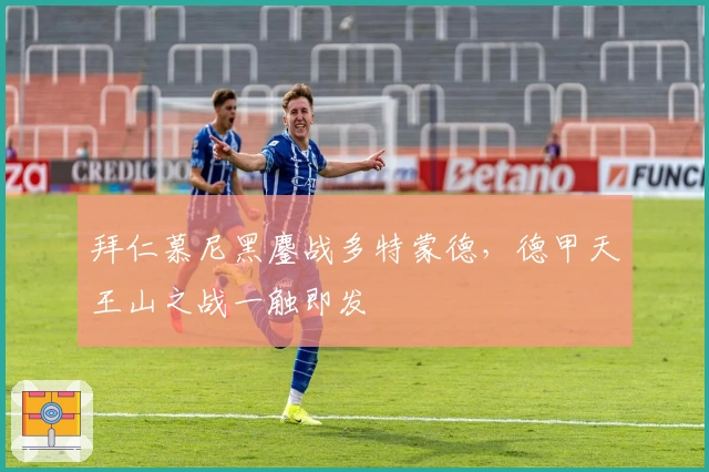 拜仁慕尼黑鏖战多特蒙德,德甲天王山之战一触即发