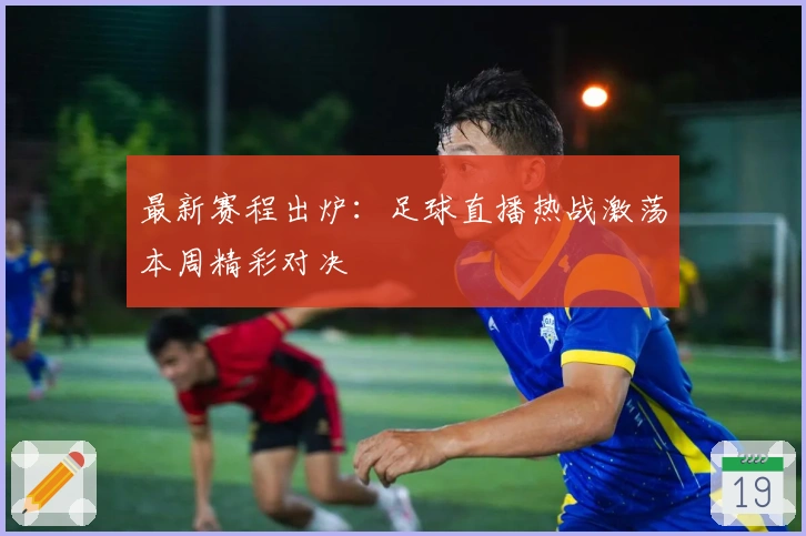 最新赛程出炉：足球直播热战激荡本周精彩对决