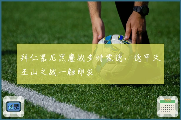 拜仁慕尼黑鏖战多特蒙德，德甲天王山之战一触即发