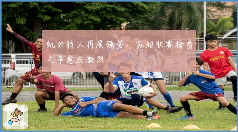 凯尔特人再展强势，苏超联赛榜首之争愈发激烈