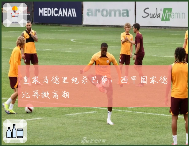 皇家马德里绝杀巴萨,西甲国家德比再掀高潮